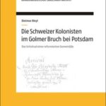 Die Schweizer Kolonisten im Golmer Bruch bei Potsdam: Das Schicksal einer reformierten Gemein(d)e