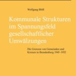 Kommunale Strukturen im Spannungsfeld gesellschaftlicher Umwälzungen: Die Grenzen von Gemeinden und Kreisen in Brandenburg 1945-1952