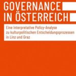 Cultural Governance in Österreich: Eine interpretative Policy-Analyse zu kulturpolitischen Entscheidungsprozessen in Linz und Graz