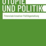 Utopie und Politik: Potenziale kreativer Politikgestaltung