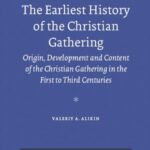 The Earliest History of the Christian Gathering: Origin, Development and Content of the Christian Gathering in the First to Third Centuries