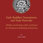 Early Buddhist Transmission and Trade Networks: Mobility and Exchange Within and Beyond the Northwestern Borderlands of South Asia