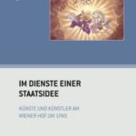 Im Dienste einer Staatsidee: Künste und Künstler am Wiener Hof um 1740