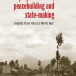 Everyday Resistance, Peacebuilding and State-making: Insights From 'Africa's World War'