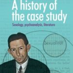 A History of the Case Study: Sexology, Psychoanalysis, Literature