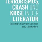 Terrorismus, Crash und Krise in der Literatur: Spanischsprachige Krisenerzählungen des 21. Jahrhunderts