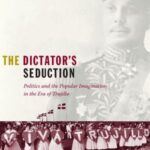The Dictator's Seduction: Politics and the Popular Imagination in the Era of Trujillo