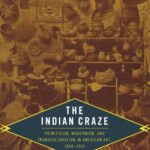 The Indian Craze: Primitivism, Modernism, and Transculturation in American Art, 1890–1915
