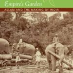 Empire's Garden: Assam and the Making of India