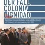 Der Fall Colonia Dignidad: Zum Umgang bundesdeutscher Außenpolitik und Justiz mit Menschenrechtsverletzungen 1961-2020