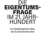 Die Eigentumsfrage im 21. Jahrhundert: Ein rechtsphilosophischer Traktat über die Zukunft der Menschheit
