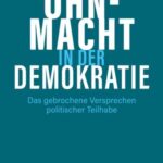 Ohnmacht in der Demokratie: Das gebrochene Versprechen politischer Teilhabe