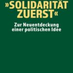 »Solidarität zuerst«: Zur Neuentdeckung einer politischen Idee