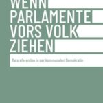 Wenn Parlamente vors Volk ziehen: Ratsreferenden in der kommunalen Demokratie