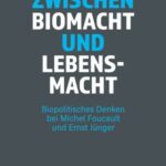 Zwischen Biomacht und Lebensmacht: Biopolitisches Denken bei Michel Foucault und Ernst Jünger
