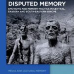 Disputed Memory: Emotions and Memory Politics in Central, Eastern and South-Eastern Europe