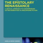The Epistolary Renaissance: A Critical Approach to Contemporary Letter Narratives in Anglophone Fiction