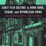Early Film Cultures in Taiwan, Hong Kong, and Republican China: Kaleidoscopic Histories