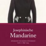 Josephinische Mandarine: Bürokratie und Beamte in Österreich 1848 -1914