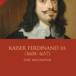 Kaiser Ferdinand III: Eine Biographie