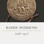 Kaiser Sigismund: Zur Herrschaftspraxis eines europäischen Monarchen (1368-1437)