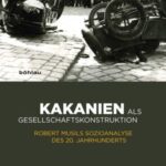 Kakanien als Gesellschaftskonstruktion: Robert Musils Sozioanalyse des 20. Jahrhunderts