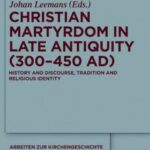 Christian Martyrdom in Late Antiquity: History and Discourse, Tradition and Religious Identity