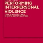 Performing Interpersonal Violence: Court, Curse, and Comedy in Fourth-Century BCE Athens