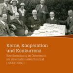 Kerne, Kooperation und Konkurrenz: Kernforschung in Österreich im internationalen Kontext (1900-1950)