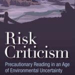 Risk Criticism: Precautionary Reading in an Age of Environmental Uncertainty