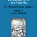 The Purpose of the First World War: War Aims and Military Strategies