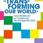»Transforming our World«: Zukunftsdiskurse zur Umsetzung der UN-Agenda 2030