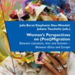 Women's Perspectives on (Post)Migration: Between Literature, Arts and Activism – Between Africa and Europe.