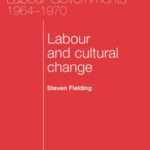 The Labour Governments, 1964-70: Volume 1: Labour and Cultural Change