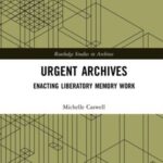 Urgent Archives: Enacting Liberatory Memory Work