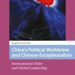 China's Political Worldview and Chinese Exceptionalism: International Order and Global Leadership