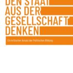 Den Staat aus der Gesellschaft denken: Ein kritischer Ansatz der Politischen Bildung