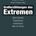 Großerzählungen des Extremen: Neue Rechte, Populismus, Islamismus, War on Terror