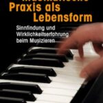 Musikalische Praxis als Lebensform: Sinnfindung und Wirklichkeitserfahrung beim Musizieren