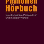 Phänomen Hörbuch: Interdisziplinäre Perspektiven und medialer Wandel
