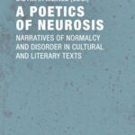 A Poetics of Neurosis: Narratives of Normalcy and Disorder in Cultural and Literary Texts