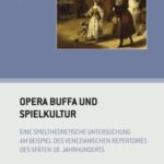 Opera buffa und Spielkultur: Eine spieltheoretische Untersuchung am Beispiel des venezianischen Repertoires des späten 18. Jahrhunderts