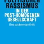 Politischer Rassismus in der post-homogenen Gesellschaft: Eine postkoloniale Kritik