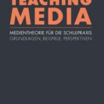 Teaching Media: Medientheorie für die Schulpraxis – Grundlagen, Beispiele, Perspektiven (unter Mitarbeit von Linda Leskau, Kathrin Lohse, Arne Malmsheimer und Jens Schröter)