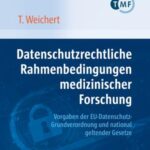 Datenschutzrechtliche Rahmenbedingungen medizinischer Forschung: Vorgaben der EU-Datenschutz-Grundverordnung und national geltender Gesetze