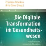 Die Digitale Transformation im Gesundheitswesen: Transformation, Innovation, Disruption