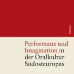 Performanz und Imagination in der Oralkultur Südosteuropas