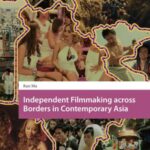 Independent Filmmaking across Borders in Contemporary Asia