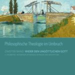 Philosophische Theologie im Umbruch (II/2): Wider den ungöttlichen Gott: Moderner Atheismus im Raum der Metaphysik