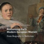 Authorizing Early Modern European Women: From Biography to Biofiction
